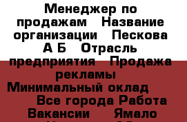 Менеджер по продажам › Название организации ­ Пескова А.Б › Отрасль предприятия ­ Продажа рекламы › Минимальный оклад ­ 35 000 - Все города Работа » Вакансии   . Ямало-Ненецкий АО,Муравленко г.